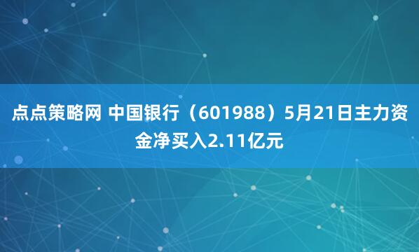 点点策略网 中国银行（601988）5月21日主力资金净买入2.11亿元